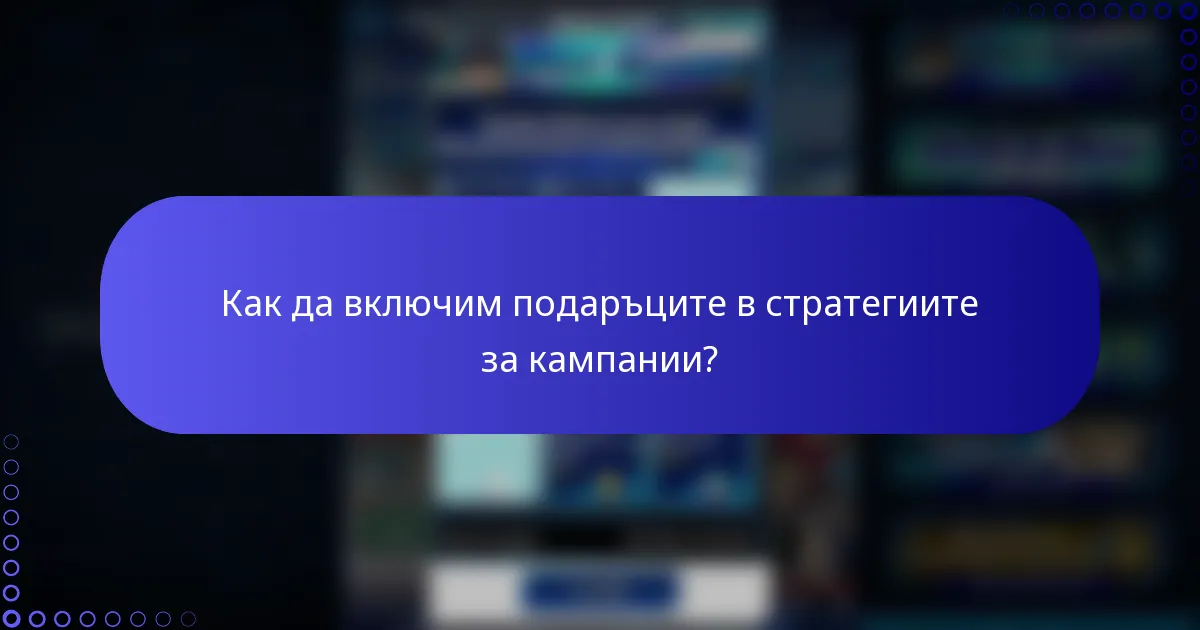 Как да включим подаръците в стратегиите за кампании?