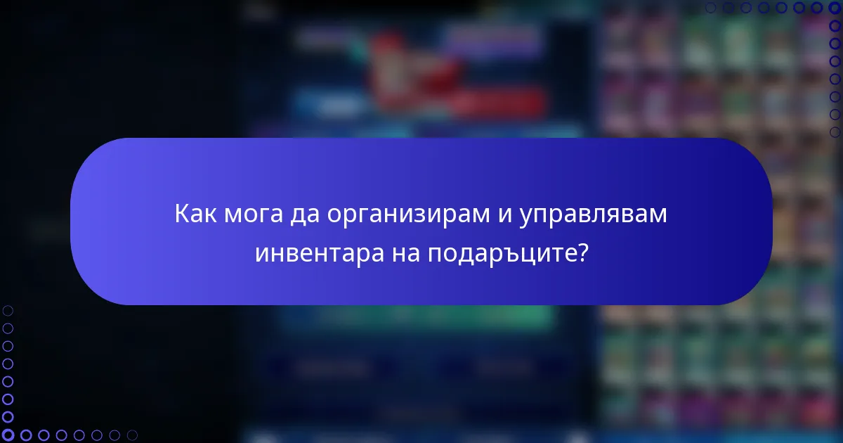 Как мога да организирам и управлявам инвентара на подаръците?