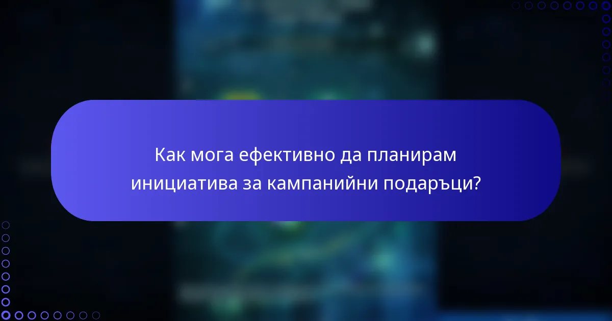 Как мога ефективно да планирам инициатива за кампанийни подаръци?