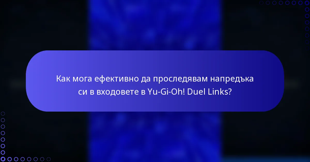 Как мога ефективно да проследявам напредъка си в входовете в Yu-Gi-Oh! Duel Links?