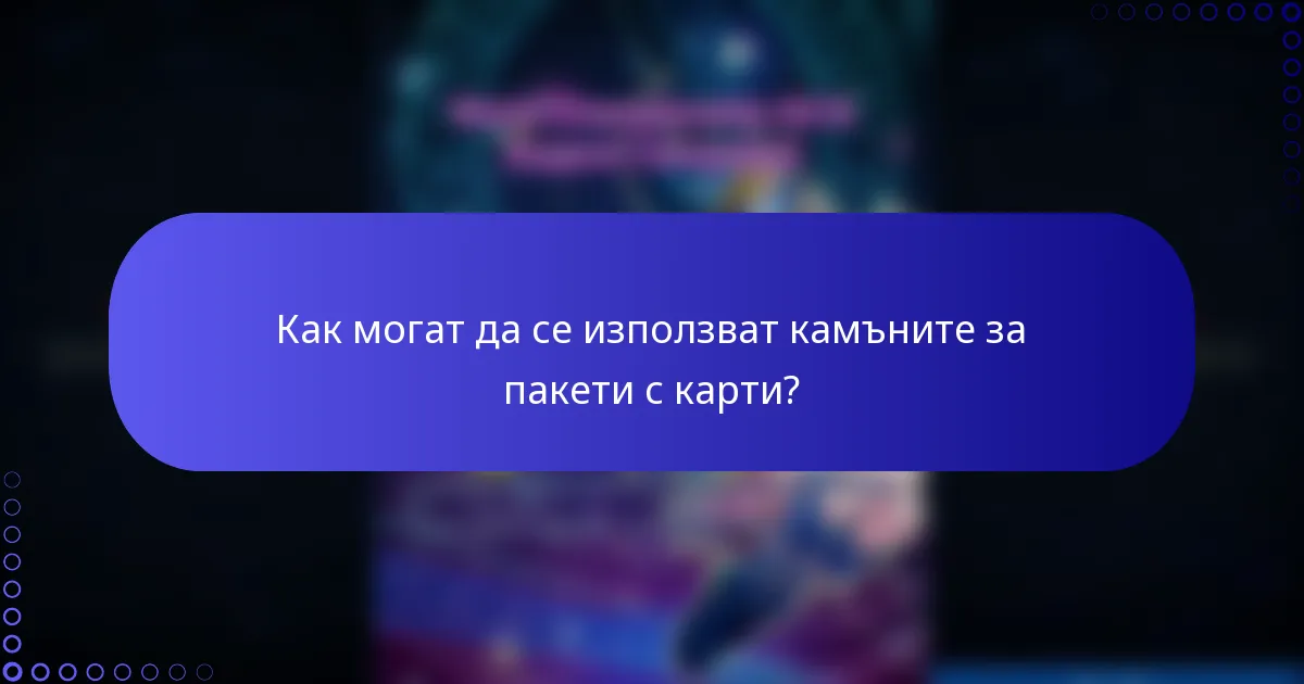 Как могат да се използват камъните за пакети с карти?