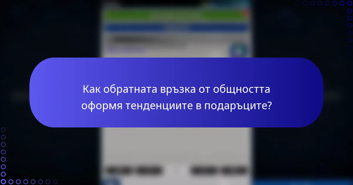 Как обратната връзка от общността оформя тенденциите в подаръците?