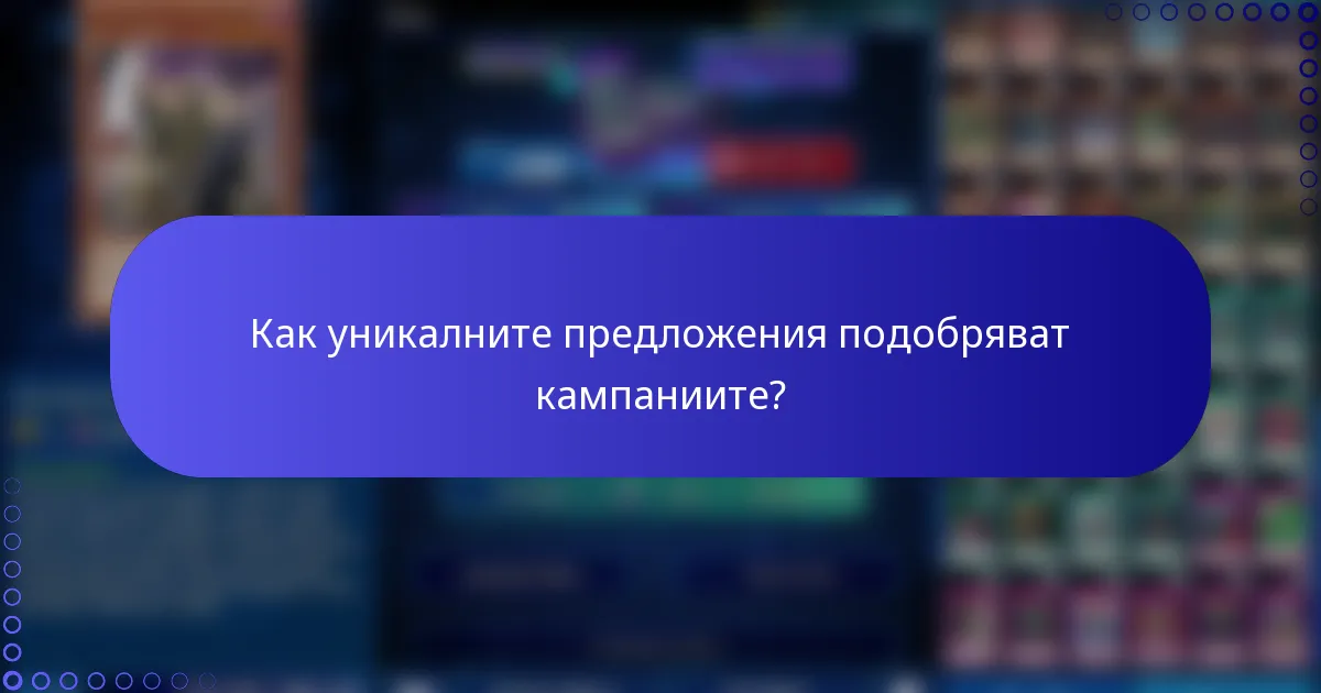 Как уникалните предложения подобряват кампаниите?