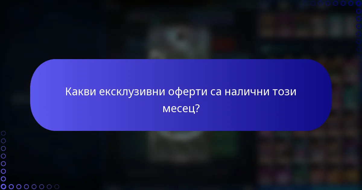 Какви ексклузивни оферти са налични този месец?