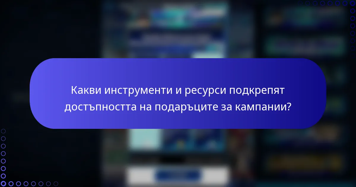 Какви инструменти и ресурси подкрепят достъпността на подаръците за кампании?