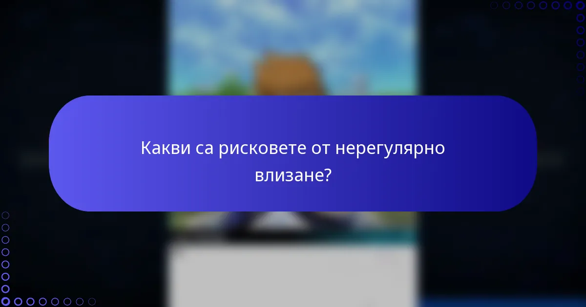 Какви са рисковете от нерегулярно влизане?