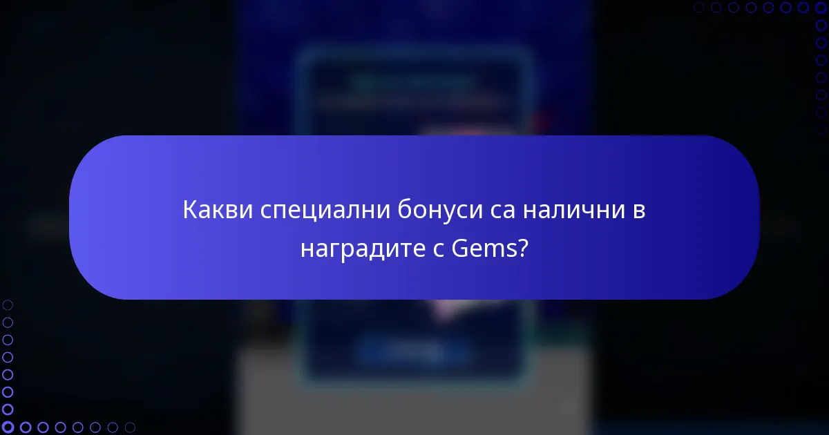 Какви специални бонуси са налични в наградите с Gems?