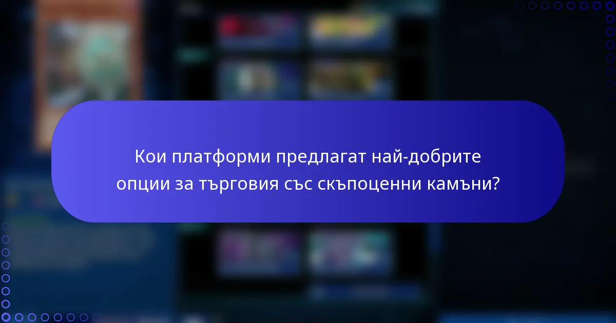 Кои платформи предлагат най-добрите опции за търговия със скъпоценни камъни?