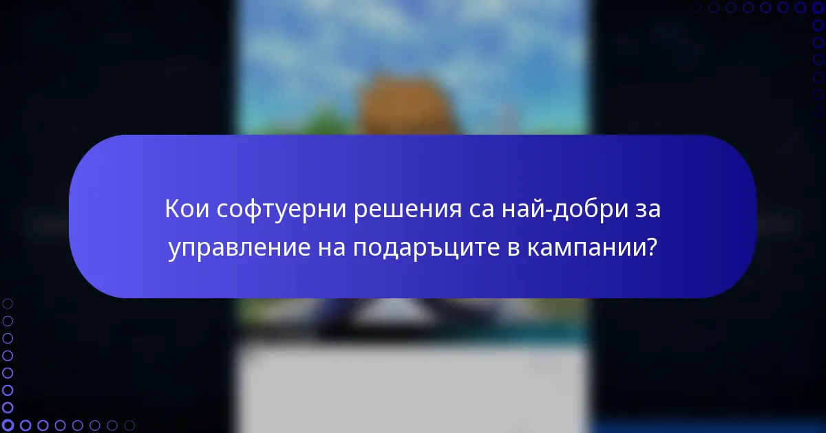 Кои софтуерни решения са най-добри за управление на подаръците в кампании?